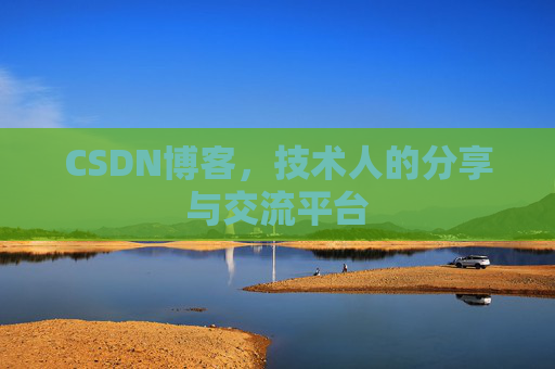 CSDN博客,技术人的分享与交流平台